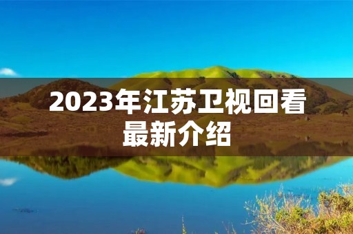 2023年江苏卫视回看最新介绍