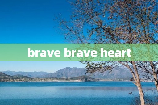 brave brave heart brave brave heart