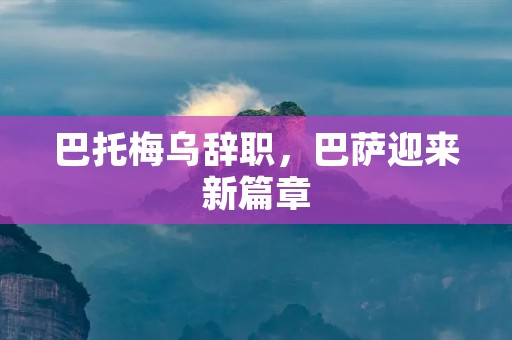 巴托梅乌辞职，巴萨迎来新篇章