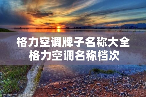 格力空调牌子名称大全 格力空调名称档次 格力空调牌子名称大全 格力空调名称档次