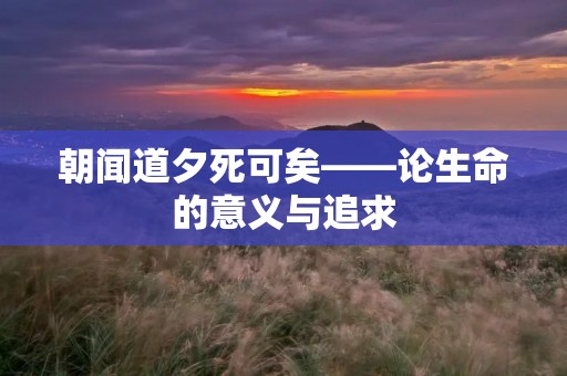 朝闻道夕死可矣——论生命的意义与追求