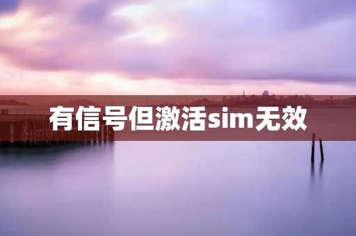 有信号但激活sim无效:解决方案
