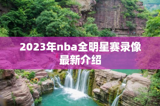 2023年nba全明星赛录像最新介绍