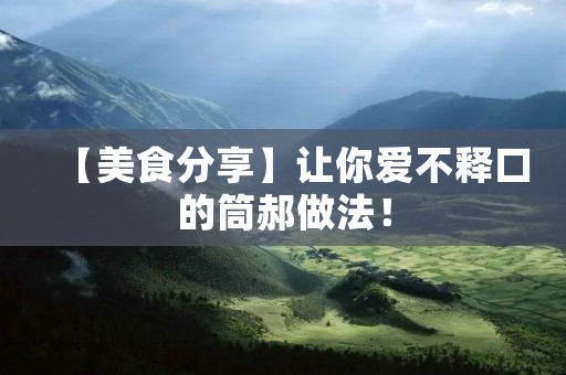【美食分享】让你爱不释口的筒郝做法！