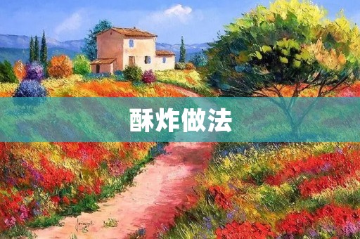 酥炸做法:教你如何做出口感酥脆、色泽金黄的美食 酥炸做法:教你如何做出口感酥脆、色泽金黄的美食