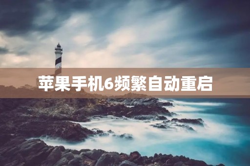 苹果手机6频繁自动重启：怎么办？