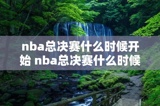 nba总决赛什么时候开始 nba总决赛什么时候开始2022