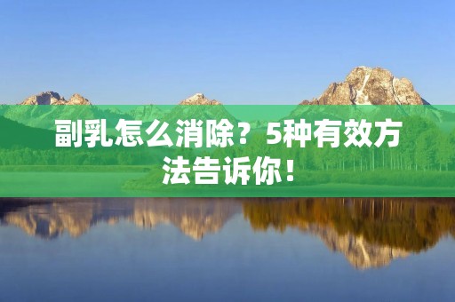 副乳怎么消除?5种有效方法告诉你! 副乳怎么消除?5种有效方法告诉你!