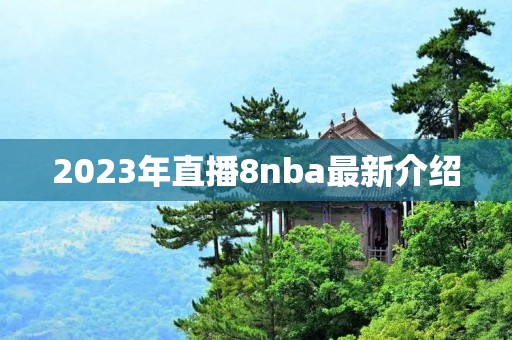 2023年直播8nba最新介绍 2023年直播8nba最新介绍