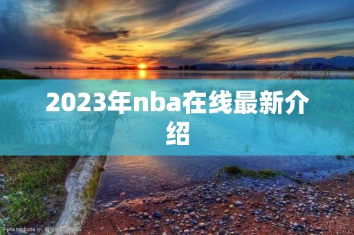 2023年nba在线最新介绍 2023年nba在线最新介绍