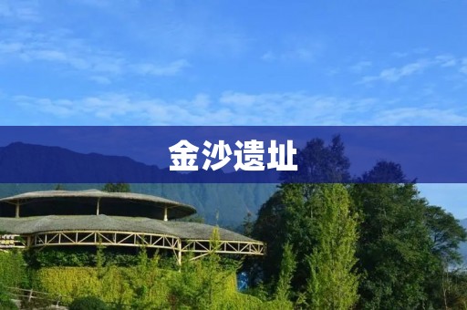 金沙遗址：探寻古代文明的秘密