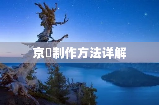 京粿制作方法详解:如何制作口感鲜美的京式小吃 京粿制作方法详解:如何制作口感鲜美的京式小吃