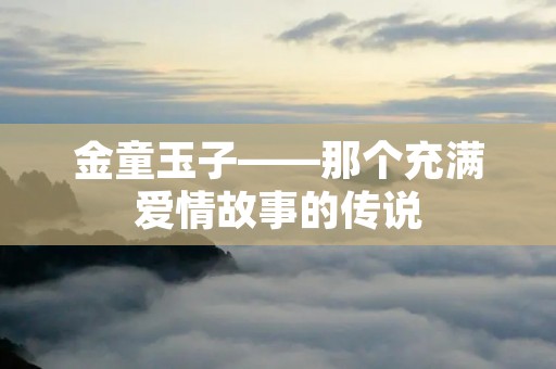 金童玉子——那个充满爱情故事的传说