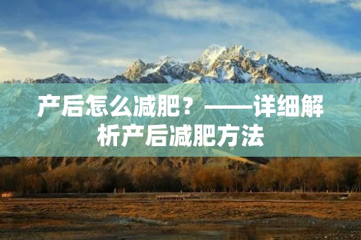 产后怎么减肥?——详细解析产后减肥方法 产后怎么减肥?——详细解析产后减肥方法