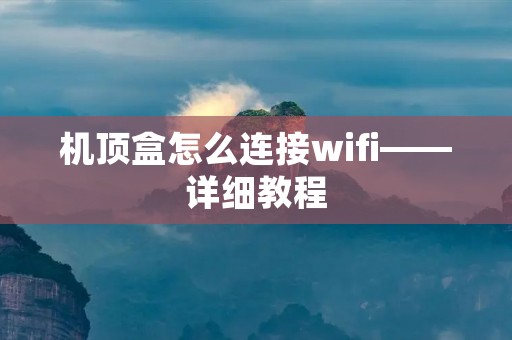 机顶盒怎么连接wifi——详细教程