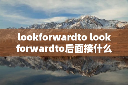 lookforwardto lookforwardto后面接什么