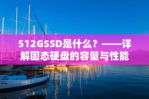 512GSSD是什么？——详解固态硬盘的容量与性能