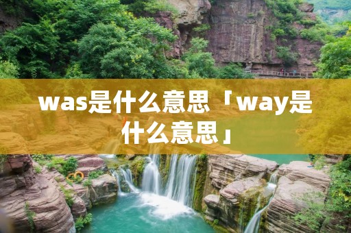 was是什么意思「way是什么意思」