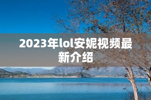 2023年lol安妮视频最新介绍