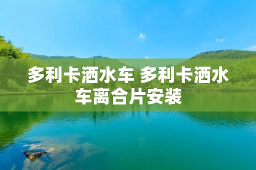 多利卡洒水车 多利卡洒水车离合片安装 多利卡洒水车 多利卡洒水车离合片安装