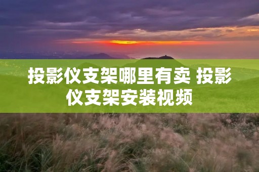 投影仪支架哪里有卖 投影仪支架安装视频