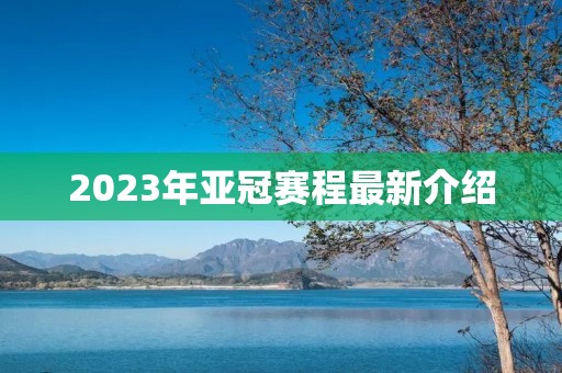 2023年亚冠赛程最新介绍 2023年亚冠赛程最新介绍