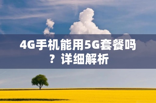 4G手机能用5G套餐吗？详细解析