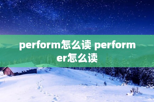 perform怎么读 performer怎么读