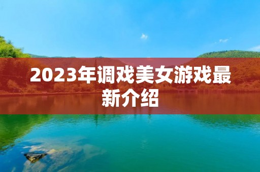 2023年调戏美女游戏最新介绍