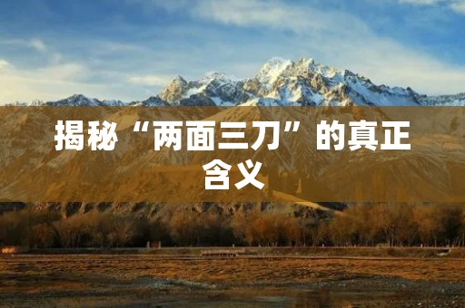 揭秘“两面三刀”的真正含义