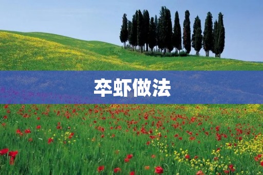 卒虾做法:让你一口接一口的美味 卒虾做法:让你一口接一口的美味