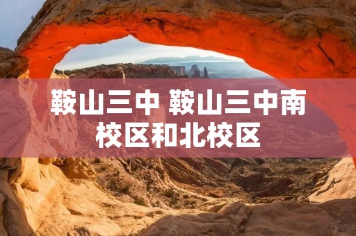 鞍山三中 鞍山三中南校区和北校区
