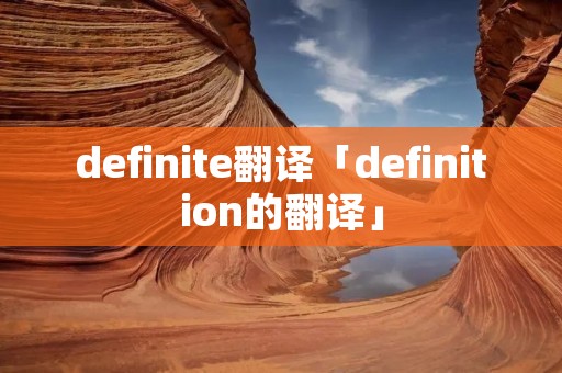 definite翻译「definition的翻译」