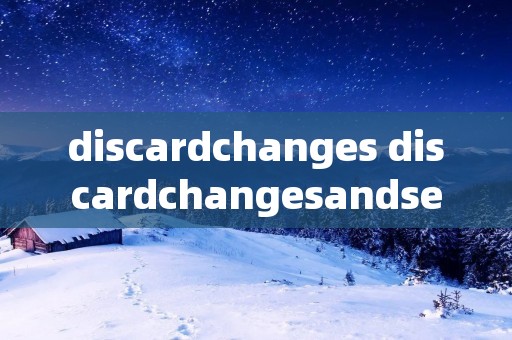 discardchanges discardchangesandsetup