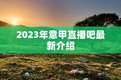 2023年意甲直播吧最新介绍