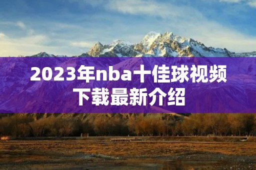 2023年nba十佳球视频下载最新介绍