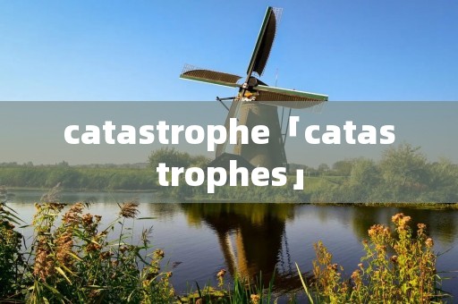 catastrophe「catastrophes」