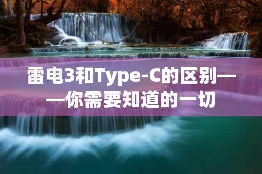 雷电3和Type-C的区别——你需要知道的一切