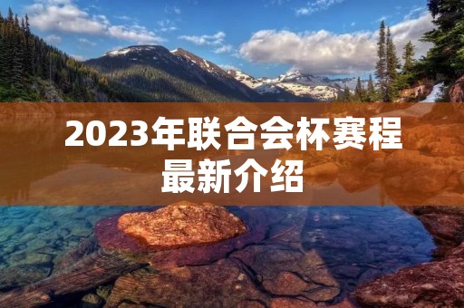 2023年联合会杯赛程最新介绍 2023年联合会杯赛程最新介绍