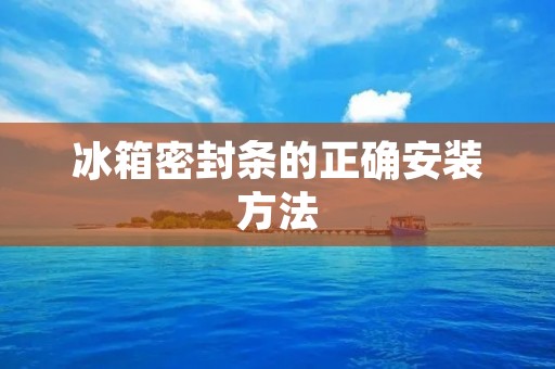 冰箱密封条的正确安装方法