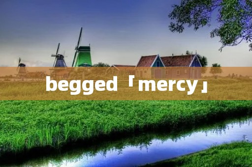 begged「mercy」