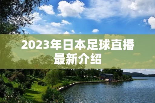 2023年日本足球直播最新介绍