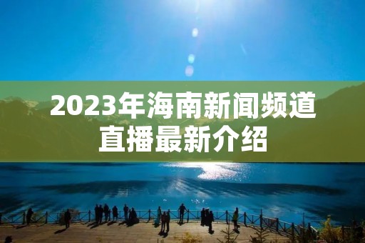 2023年海南新闻频道直播最新介绍