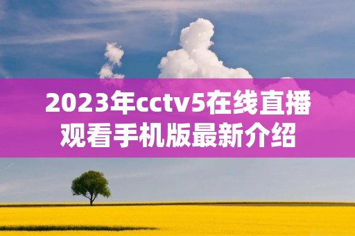2023年cctv5在线直播观看手机版最新介绍