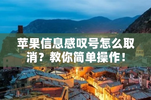 苹果信息感叹号怎么取消?教你简单操作!