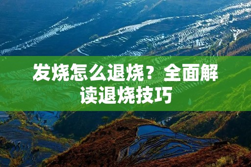 发烧怎么退烧？全面解读退烧技巧