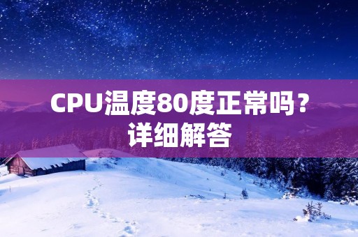 CPU温度80度正常吗?详细解答