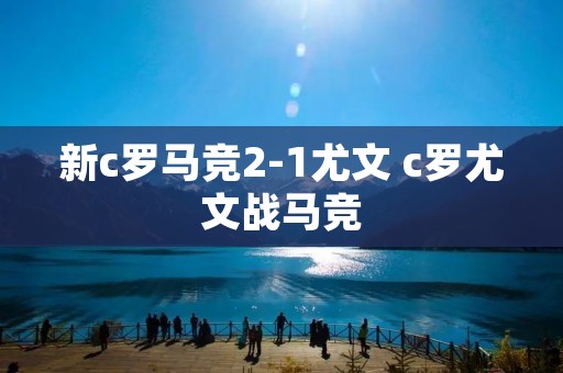 新c罗马竞2-1尤文 c罗尤文战马竞