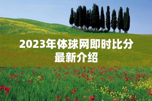 2023年体球网即时比分最新介绍