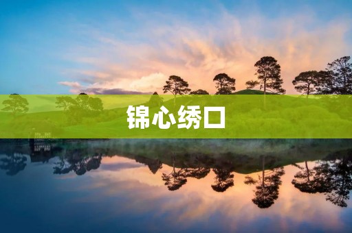 锦心绣口:传统文化的魅力 锦心绣口:传统文化的魅力